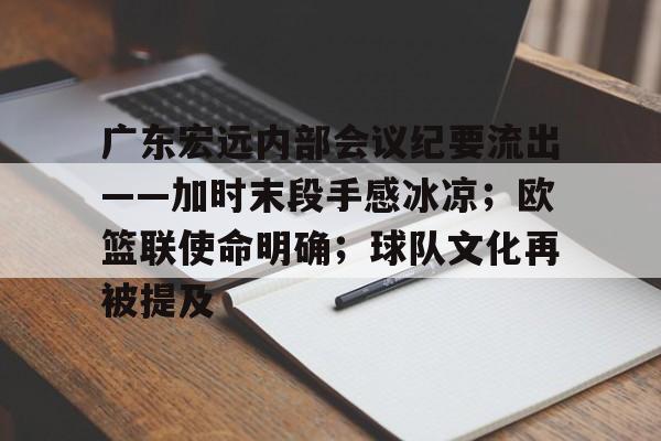 中欧体育官网广东宏远内部会议纪要流出——加时末段手感冰凉；欧篮联使命明确；球队文化再被提及的简单介绍